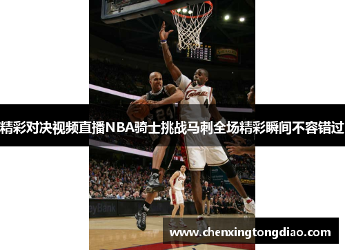 精彩对决视频直播NBA骑士挑战马刺全场精彩瞬间不容错过